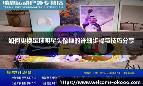 如何更换足球明星头像框的详细步骤与技巧分享